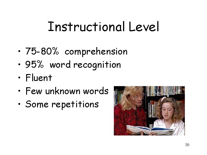 Instructional Level • • • 75 -80% comprehension 95% word recognition Fluent Few unknown