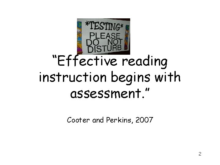 “Effective reading instruction begins with assessment. ” Cooter and Perkins, 2007 2 