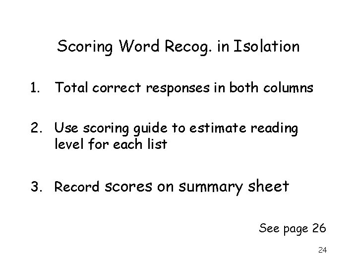 Scoring Word Recog. in Isolation 1. Total correct responses in both columns 2. Use