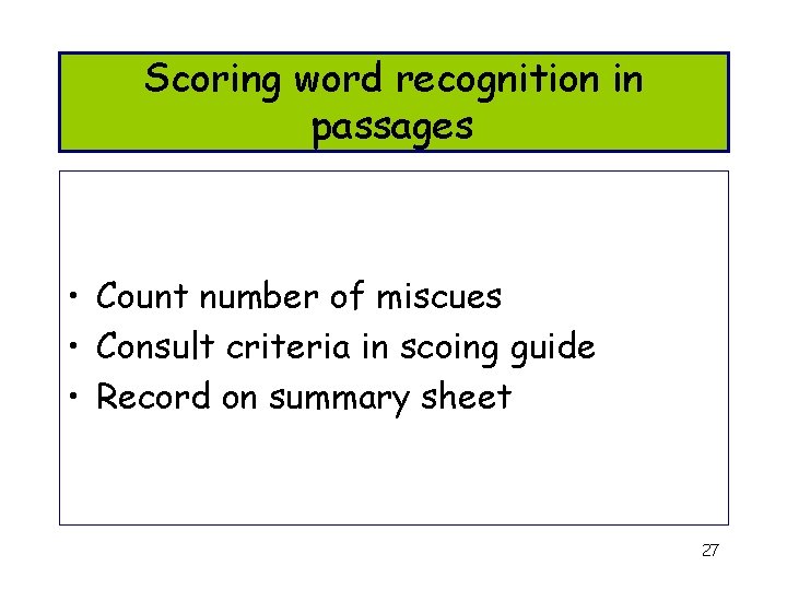 Scoring word recognition in passages • Count number of miscues • Consult criteria in