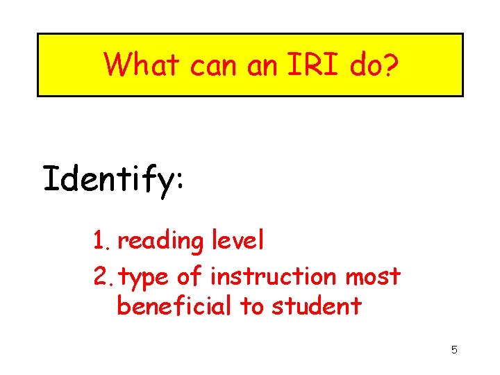 What can an IRI do? Identify: 1. reading level 2. type of instruction most