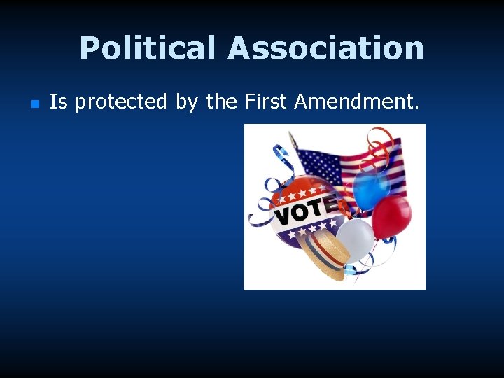 Political Association n Is protected by the First Amendment. 