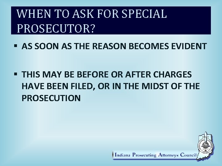 WHEN TO ASK FOR SPECIAL PROSECUTOR? § AS SOON AS THE REASON BECOMES EVIDENT