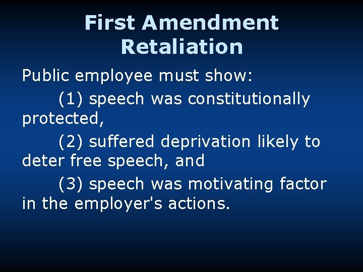 First Amendment Retaliation Public employee must show: (1) speech was constitutionally protected, (2) suffered