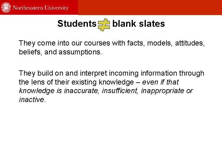 Students blank slates They come into our courses with facts, models, attitudes, beliefs, and
