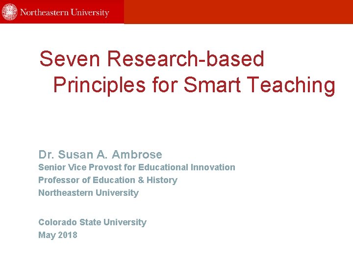 Seven Research-based Principles for Smart Teaching Dr. Susan A. Ambrose Senior Vice Provost for
