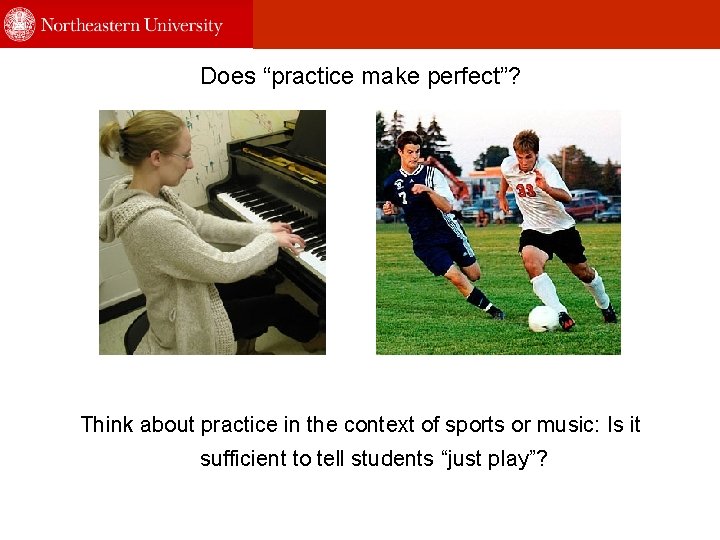 Does “practice make perfect”? Think about practice in the context of sports or music: