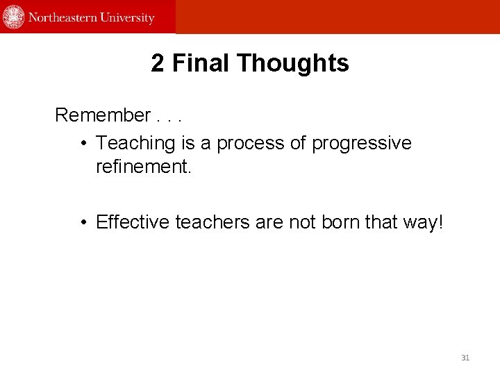 2 Final Thoughts Remember. . . • Teaching is a process of progressive refinement.