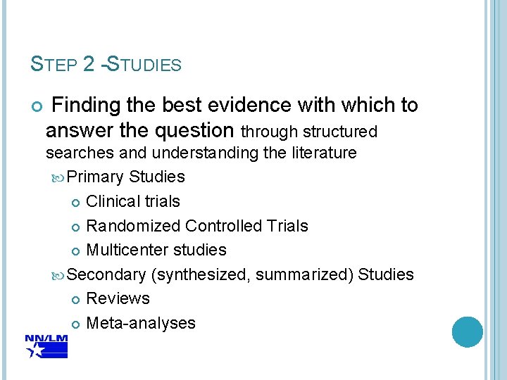 STEP 2 -STUDIES Finding the best evidence with which to answer the question through