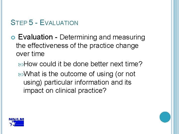 STEP 5 - EVALUATION Evaluation - Determining and measuring the effectiveness of the practice