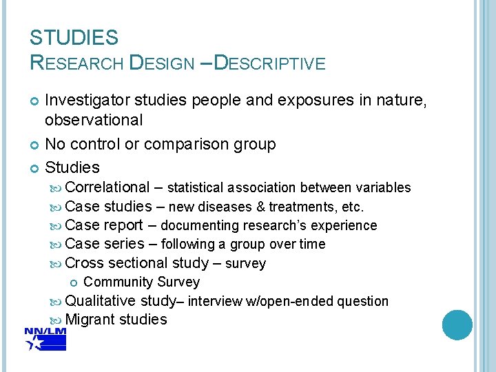 STUDIES RESEARCH DESIGN – DESCRIPTIVE Investigator studies people and exposures in nature, observational No