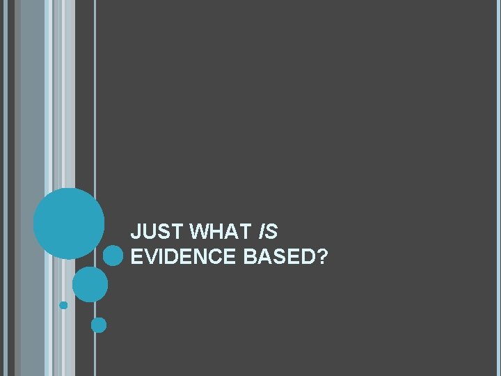JUST WHAT IS EVIDENCE BASED? 
