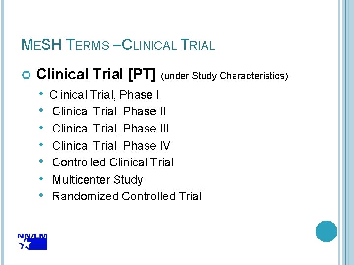 MESH TERMS – CLINICAL TRIAL Clinical Trial [PT] (under Study Characteristics) • Clinical Trial,