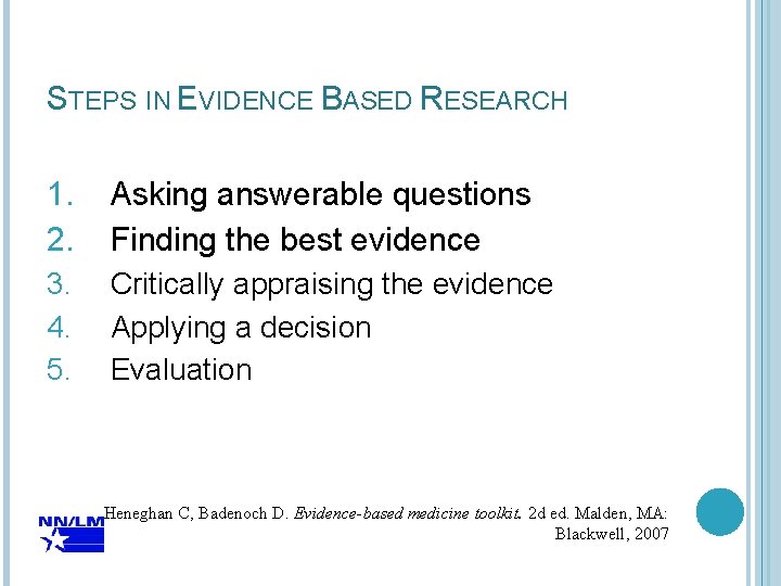 STEPS IN EVIDENCE BASED RESEARCH 1. 2. Asking answerable questions Finding the best evidence