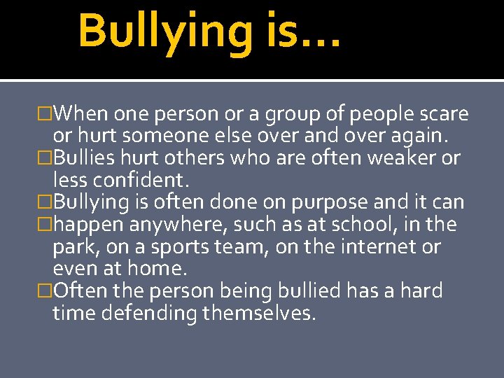 Bullying is… �When one person or a group of people scare or hurt someone