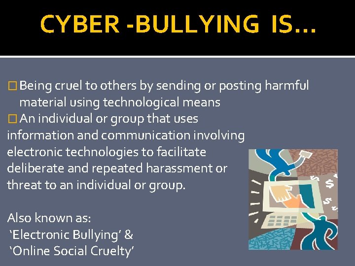 CYBER -BULLYING IS… � Being cruel to others by sending or posting harmful material