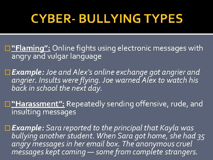 CYBER- BULLYING TYPES � “Flaming”: Online fights using electronic messages with angry and vulgar