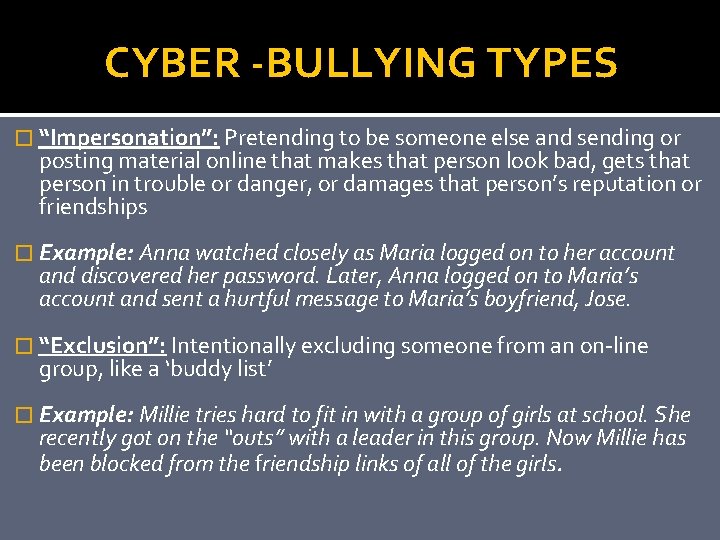 CYBER -BULLYING TYPES � “Impersonation”: Pretending to be someone else and sending or posting