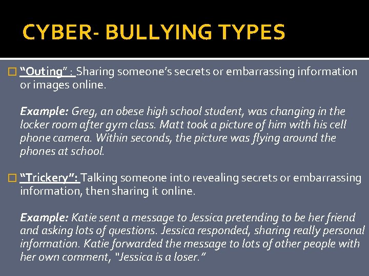 CYBER- BULLYING TYPES � “Outing” : Sharing someone’s secrets or embarrassing information or images