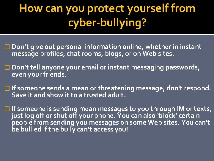 How can you protect yourself from cyber-bullying? � Don’t give out personal information online,