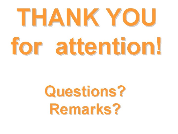 THANK YOU for attention! Questions? Remarks? 