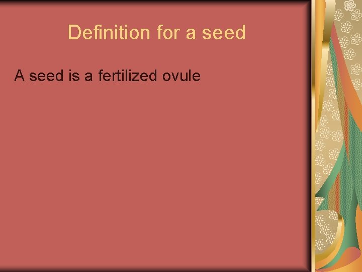 Definition for a seed A seed is a fertilized ovule 