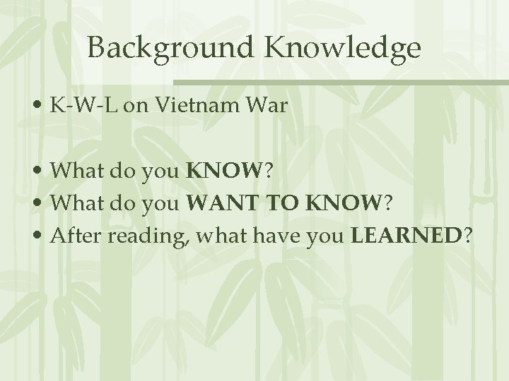 Background Knowledge • K-W-L on Vietnam War • What do you KNOW? • What