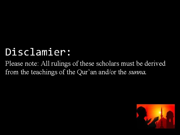 Disclamier: Please note: All rulings of these scholars must be derived from the teachings