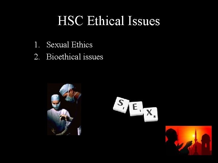 HSC Ethical Issues 1. Sexual Ethics 2. Bioethical issues 