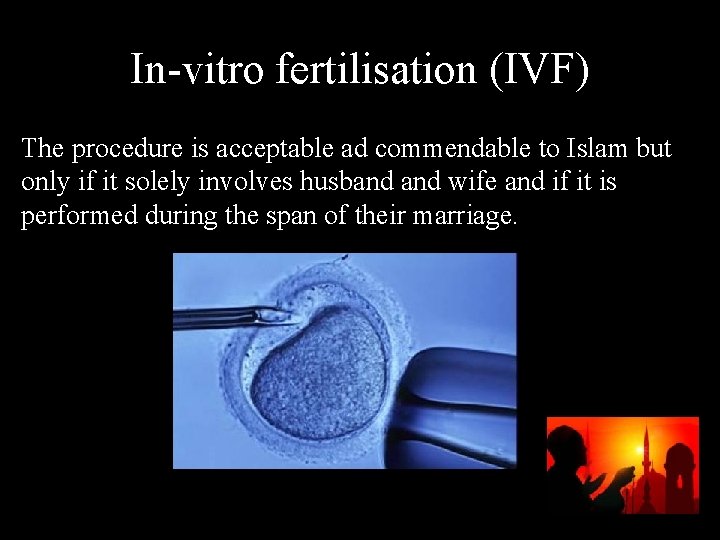 In-vitro fertilisation (IVF) The procedure is acceptable ad commendable to Islam but only if