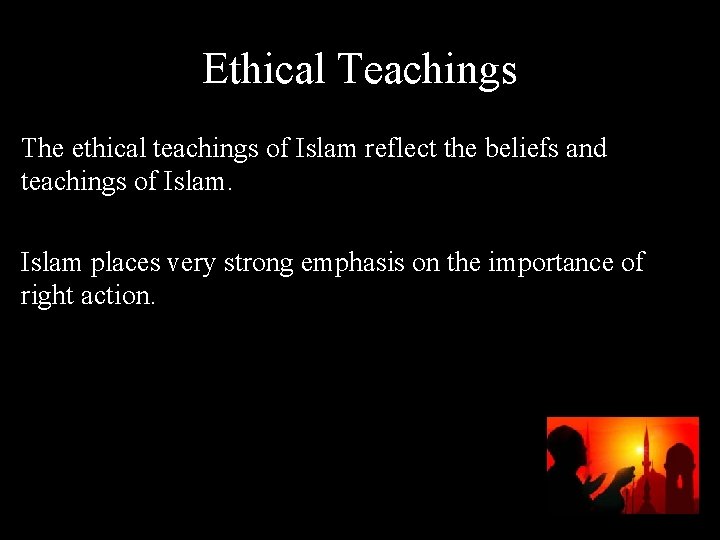 Ethical Teachings The ethical teachings of Islam reflect the beliefs and teachings of Islam