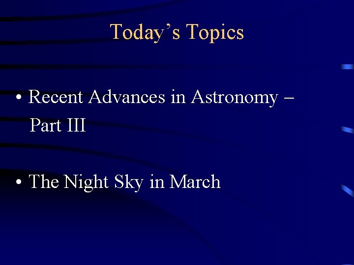 Today’s Topics • Recent Advances in Astronomy – Part III • The Night Sky