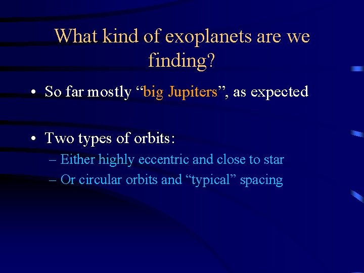 What kind of exoplanets are we finding? • So far mostly “big Jupiters”, as