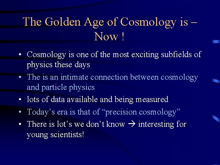 The Golden Age of Cosmology is – Now ! • Cosmology is one of