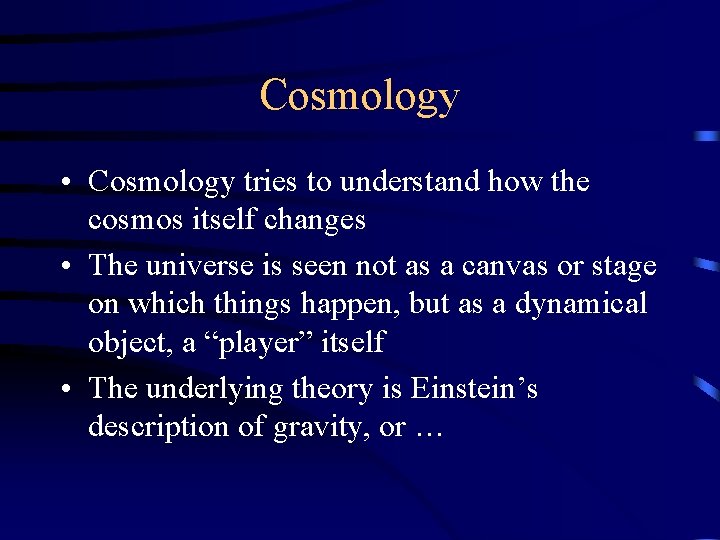 Cosmology • Cosmology tries to understand how the cosmos itself changes • The universe