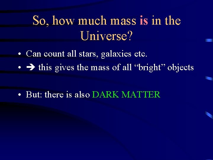 So, how much mass is in the Universe? • Can count all stars, galaxies