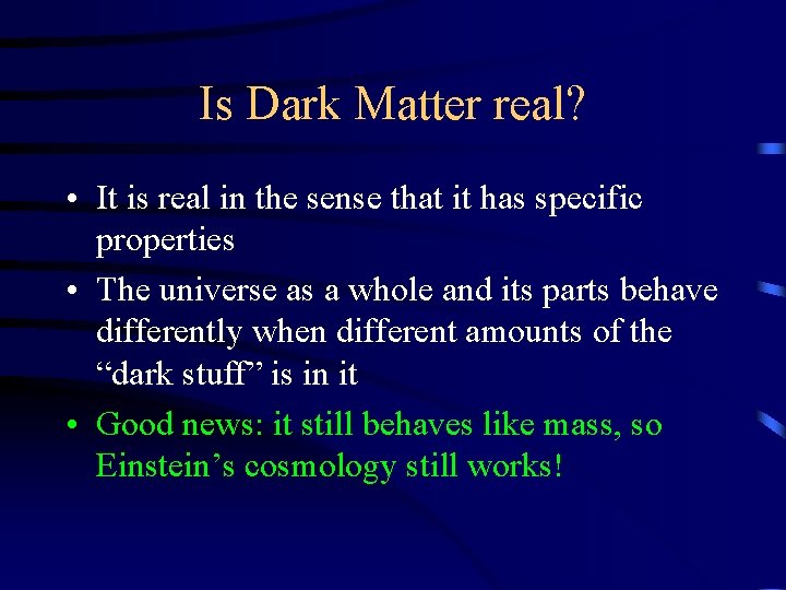 Is Dark Matter real? • It is real in the sense that it has