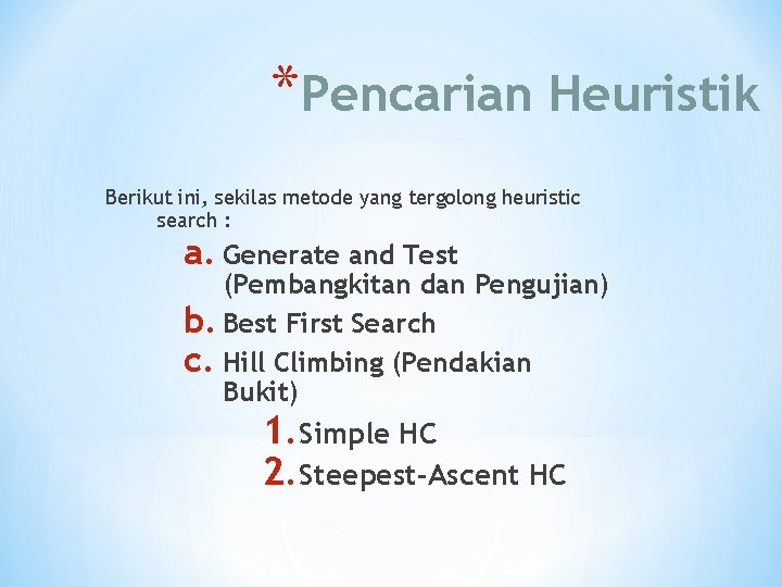 *Pencarian Heuristik Berikut ini, sekilas metode yang tergolong heuristic search : a. Generate and