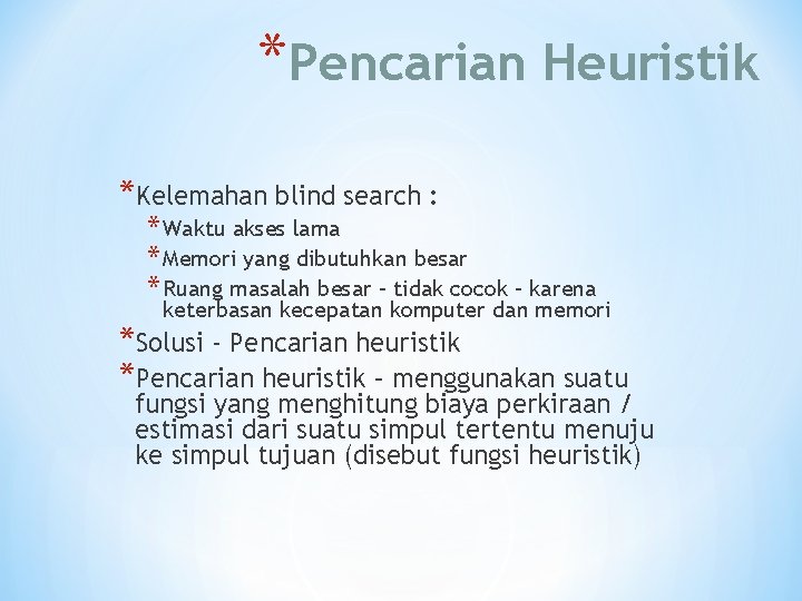 *Pencarian Heuristik *Kelemahan blind search : * Waktu akses lama * Memori yang dibutuhkan