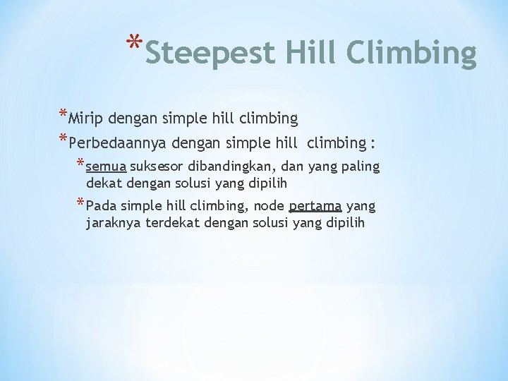 *Steepest Hill Climbing *Mirip dengan simple hill climbing *Perbedaannya dengan simple hill climbing :