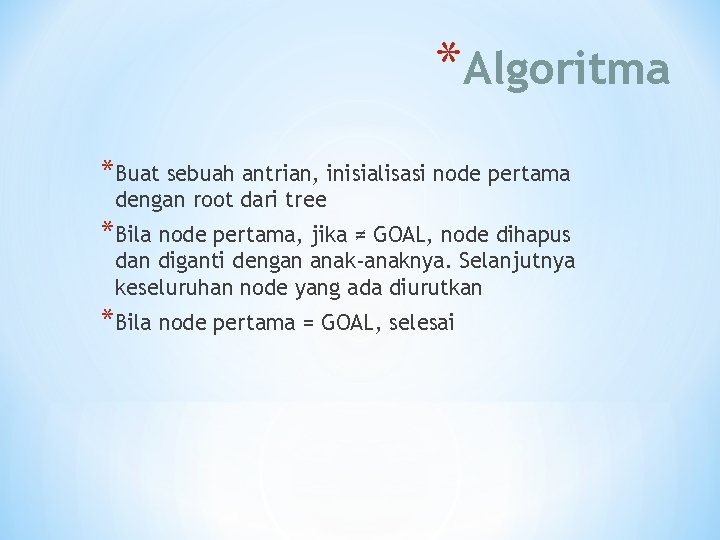 *Algoritma *Buat sebuah antrian, inisialisasi node pertama dengan root dari tree *Bila node pertama,