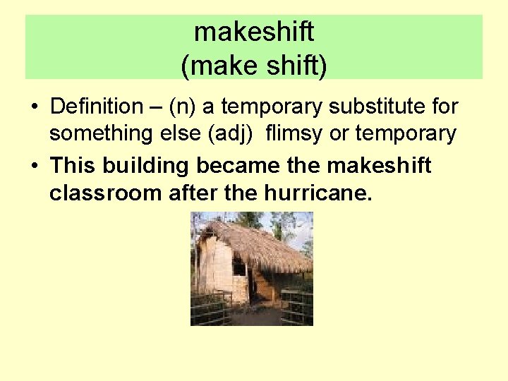 makeshift (make shift) • Definition – (n) a temporary substitute for something else (adj)