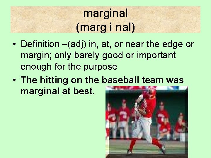 marginal (marg i nal) • Definition –(adj) in, at, or near the edge or