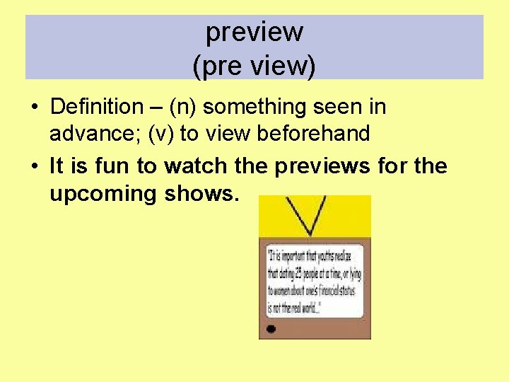 preview (pre view) • Definition – (n) something seen in advance; (v) to view
