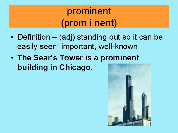prominent (prom i nent) • Definition – (adj) standing out so it can be