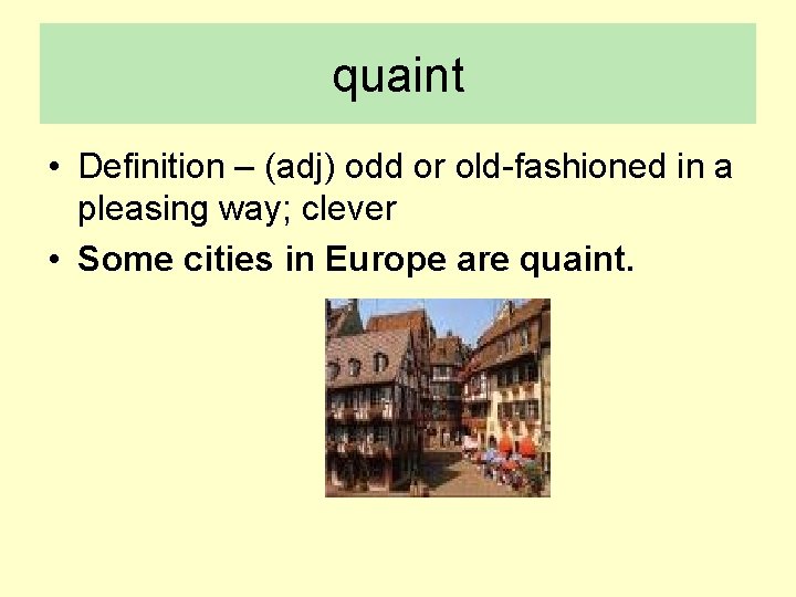 quaint • Definition – (adj) odd or old-fashioned in a pleasing way; clever •