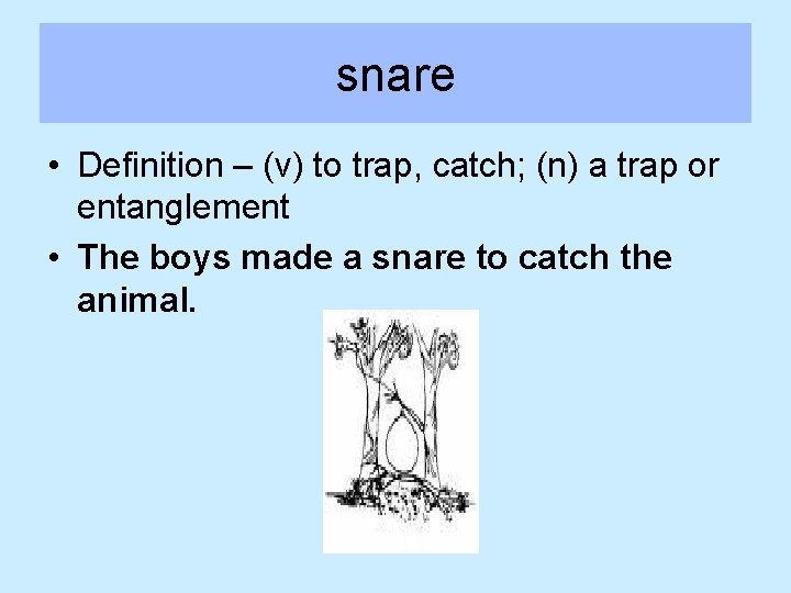 snare • Definition – (v) to trap, catch; (n) a trap or entanglement •