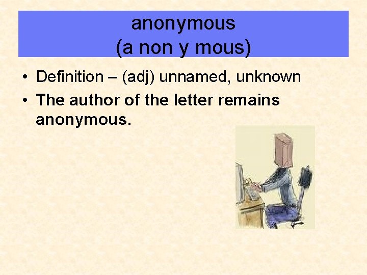 anonymous (a non y mous) • Definition – (adj) unnamed, unknown • The author