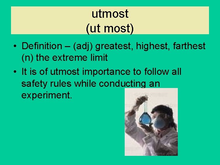 utmost (ut most) • Definition – (adj) greatest, highest, farthest (n) the extreme limit