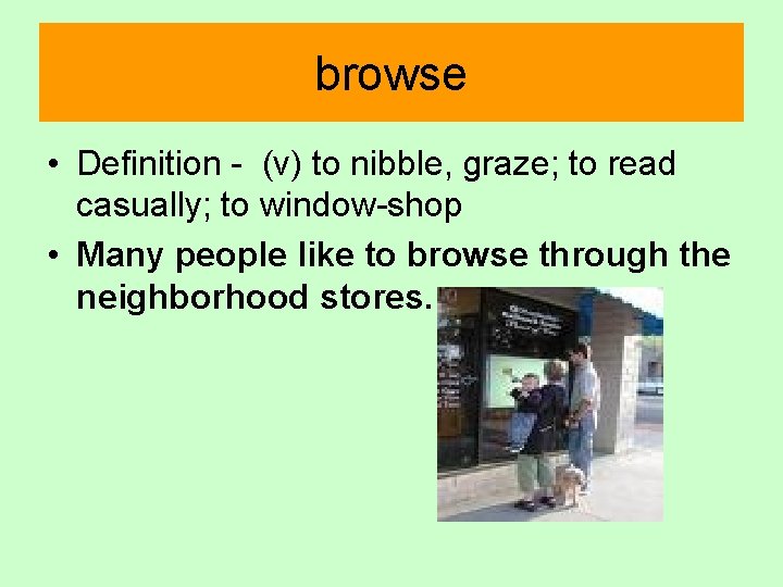 browse • Definition - (v) to nibble, graze; to read casually; to window-shop •